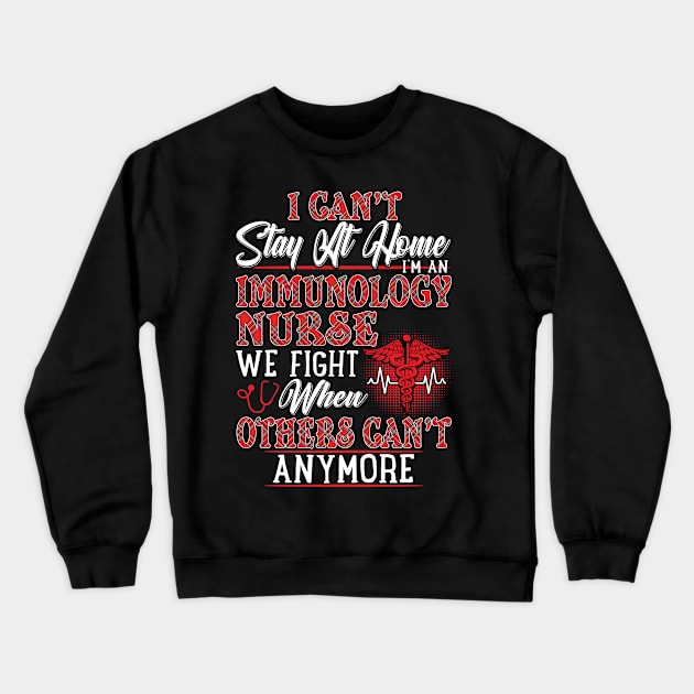 I Can't Stay At Home I'm An Immunology Nurse We Fight - Nurse Gifts Crewneck Sweatshirt by Phuc Son R&T